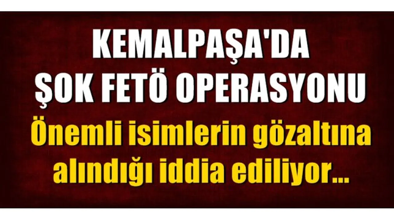 Son dakika! Kemalpaşa'da şok FETÖ operasyonu