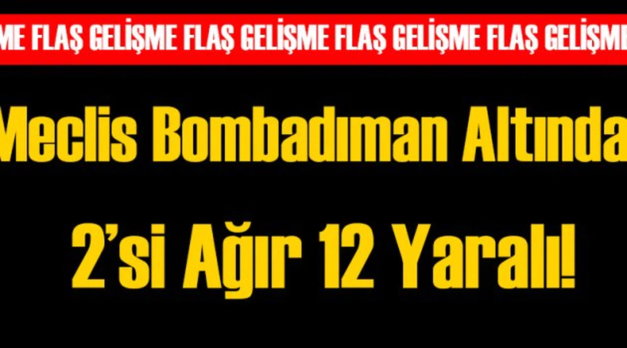 TBMM Bombardıman Altında 2'si Ağır 12 Yaralı