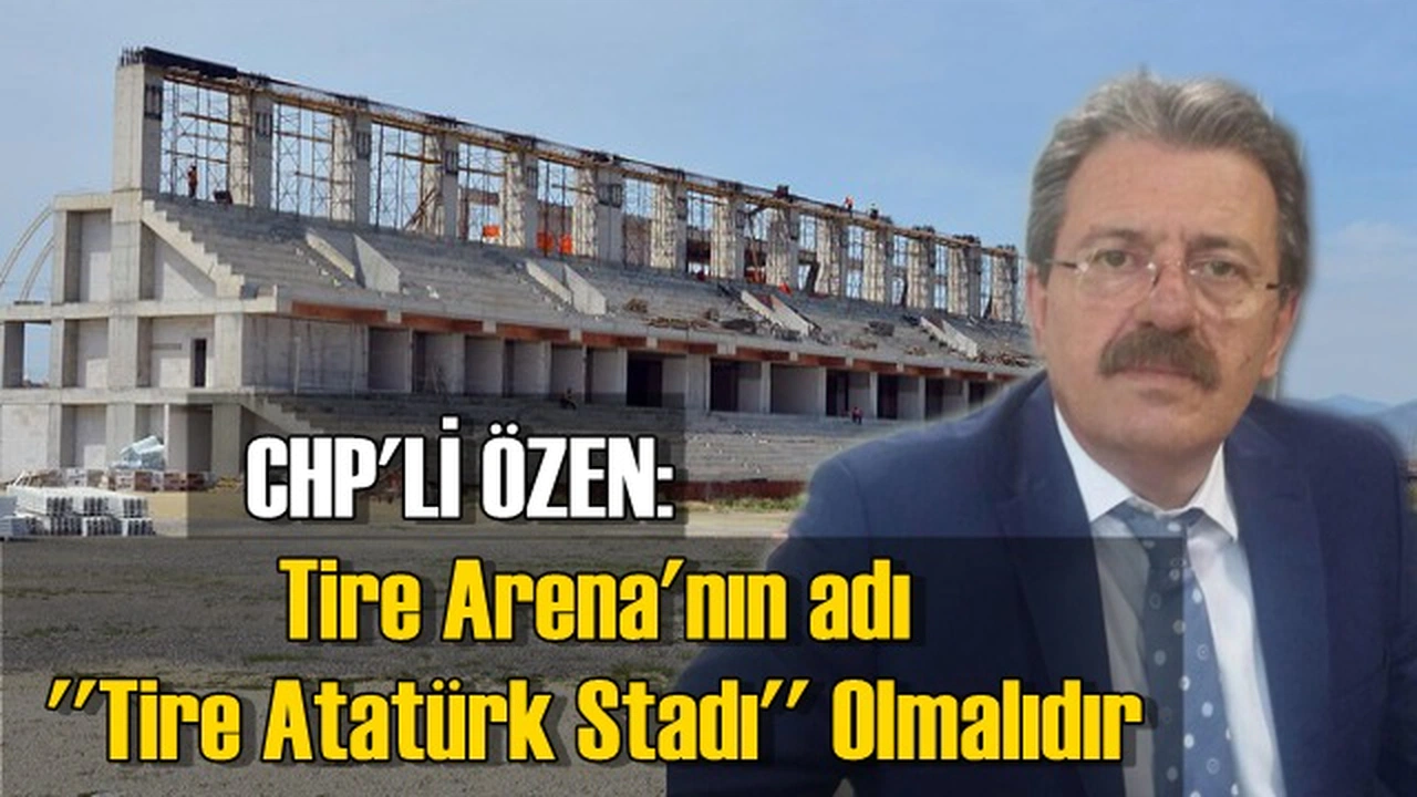Tire Arena’nın adı ''Tire Atatürk Stadı'' Olmalıdır