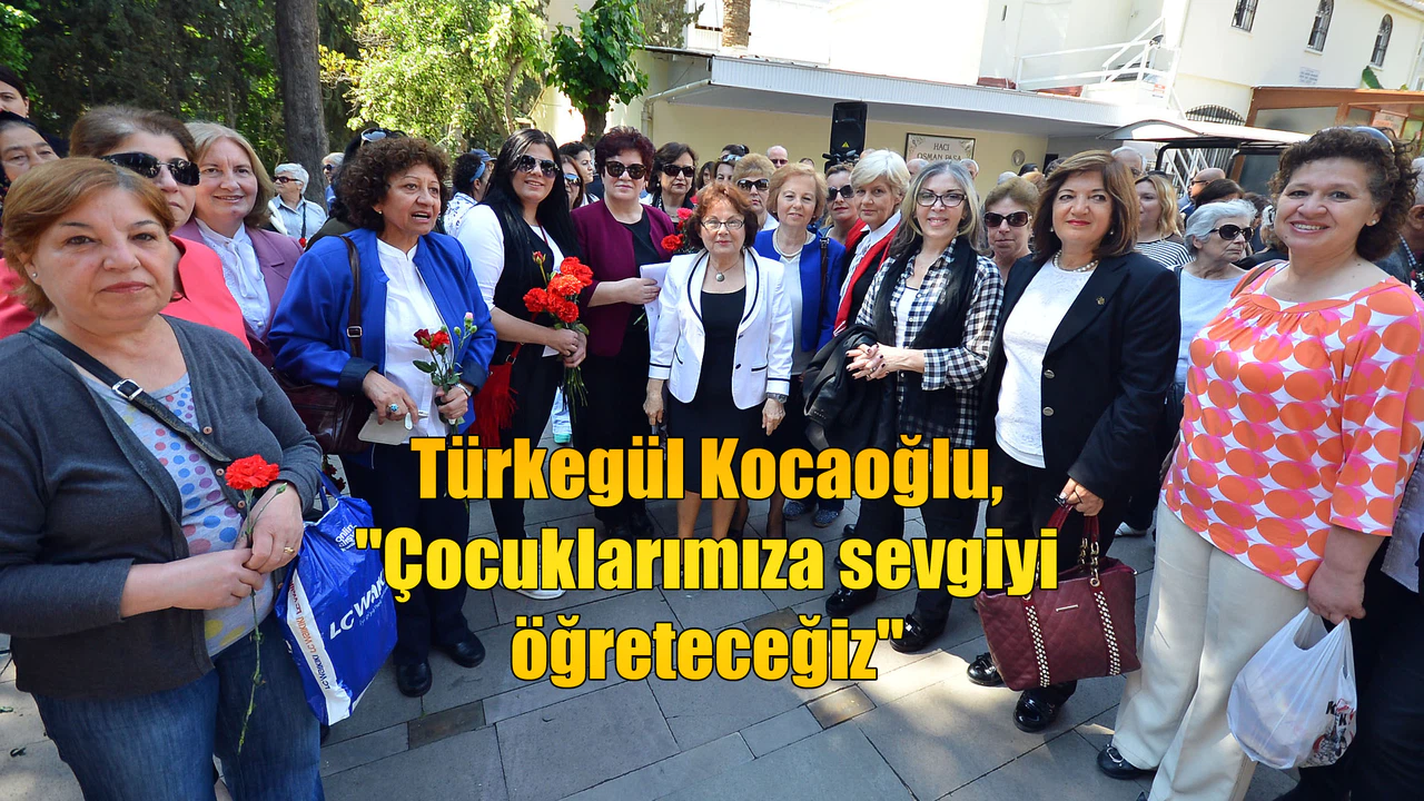 Türkegül Kocaoğlu, "Çocuklarımıza sevgiyi öğreteceğiz"