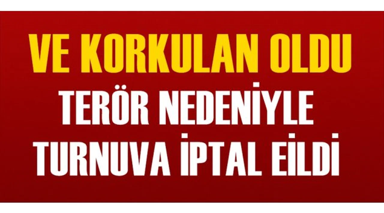 Ve korkulan oldu! Terör nedeniyle turnuva iptal