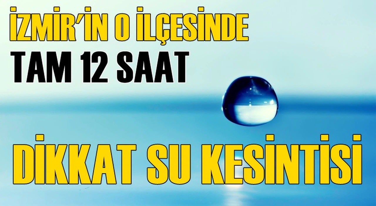 İZMİRLİLER DİKKAT! SU KESİNTİSİ