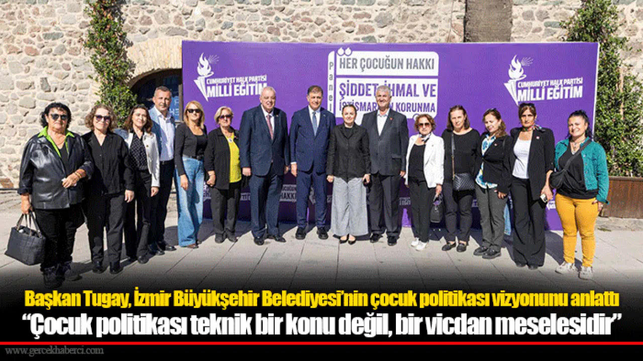 Başkan Tugay, İzmir Büyükşehir Belediyesi’nin çocuk politikası vizyonunu anlattı