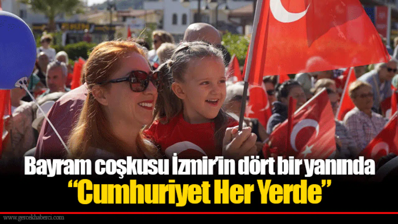 Bayram coşkusu İzmir’in dört bir yanında:  “Cumhuriyet Her Yerde”