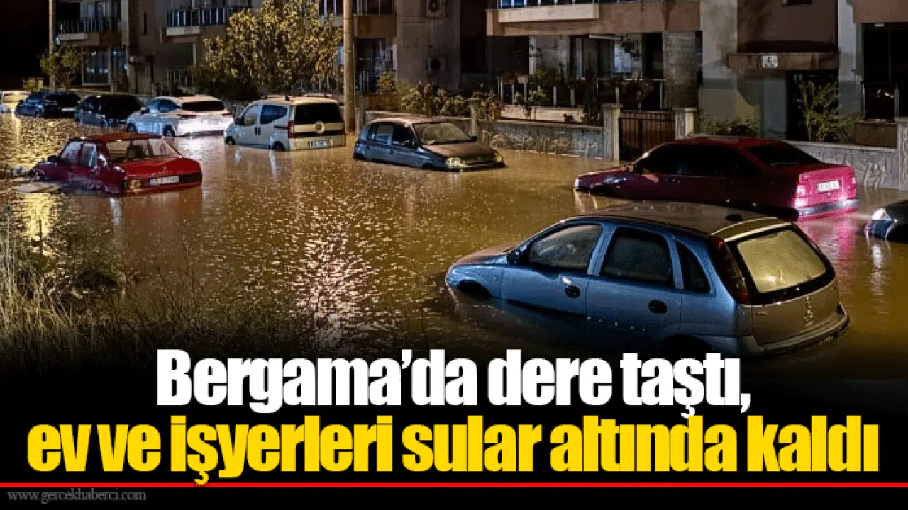 Bergama'da dere taştı, ev ve işyerleri sular altında kaldı