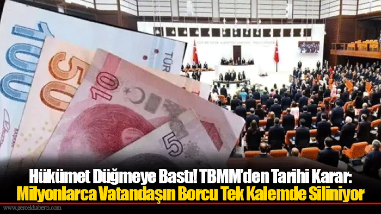 Hükümet Düğmeye Bastı! TBMM’den Tarihi Karar: Milyonlarca Vatandaşın Borcu Tek Kalemde Siliniyor
