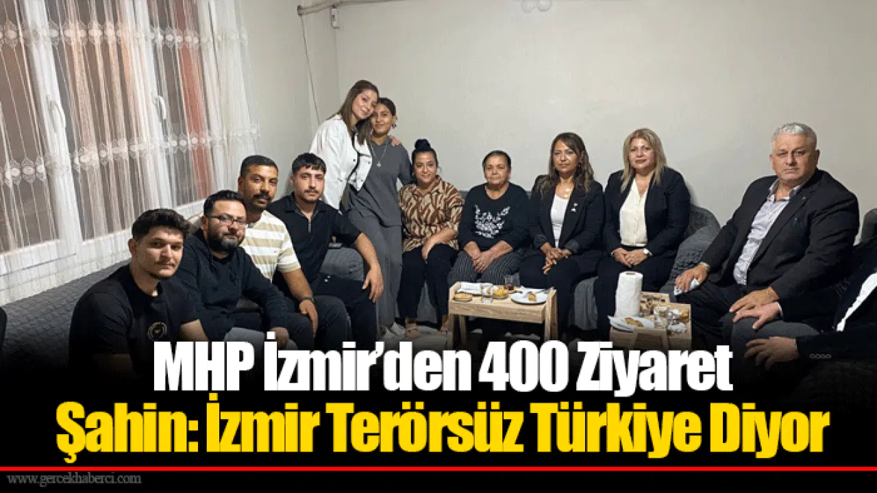 MHP İzmir’den 400 Ziyaret... Şahin: İzmir Terörsüz Türkiye Diyor