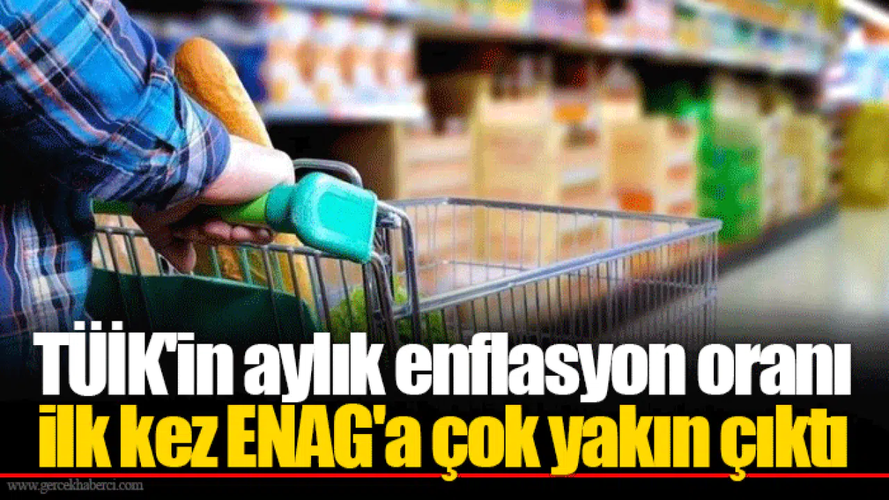 TÜİK'in aylık enflasyon oranı ilk kez ENAG'a çok yakın çıktı