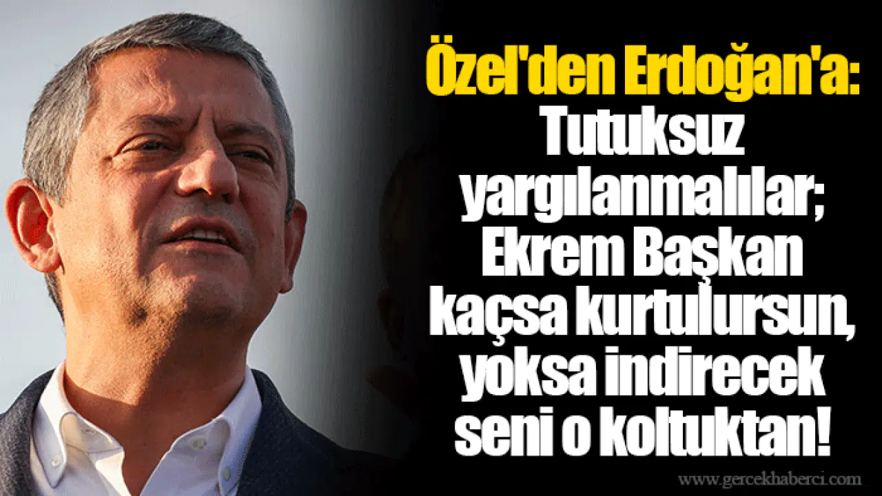 Özel'den Erdoğan'a: Tutuksuz yargılanmalılar; Ekrem Başkan kaçsa kurtulursun, yoksa indirecek seni o koltuktan!