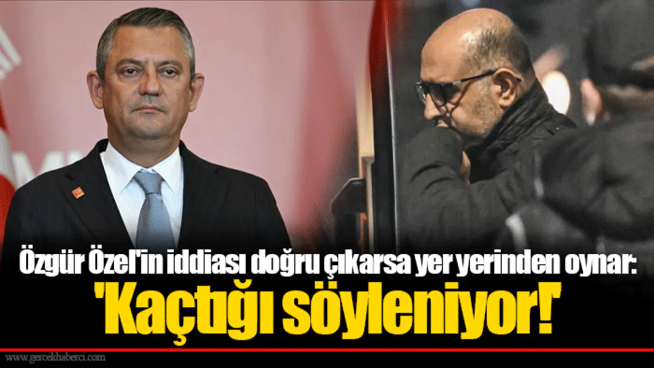 Özgür Özel'in iddiası doğru çıkarsa yer yerinden oynar: 'Kaçtığı söyleniyor!'