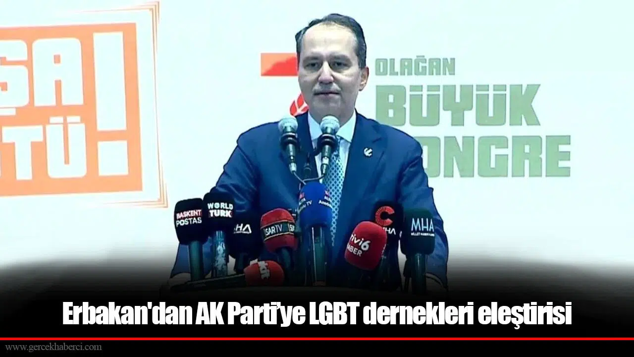 Erbakan'dan AK Parti’ye LGBT dernekleri eleştirisi