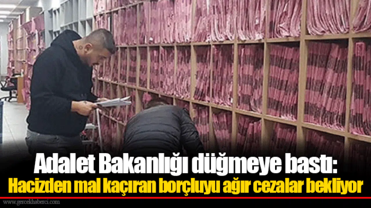 Adalet Bakanlığı düğmeye bastı: Hacizden mal kaçıran borçluyu ağır cezalar bekliyor