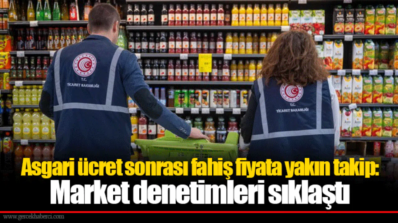 Asgari ücret sonrası fahiş fiyata yakın takip: Market denetimleri sıklaştı