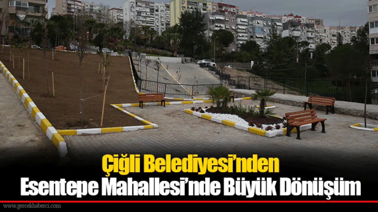 Çiğli Belediyesi’nden Esentepe Mahallesi’nde Büyük Dönüşüm