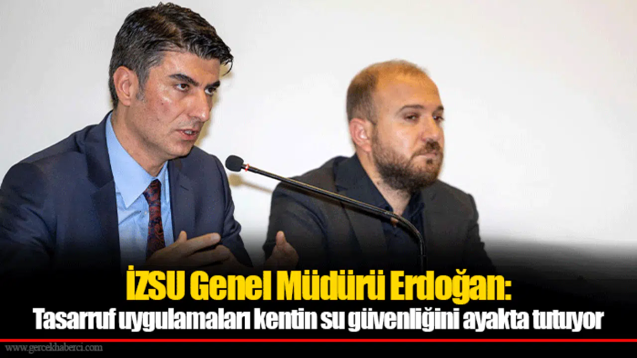 İZSU Genel Müdürü Erdoğan: Tasarruf uygulamaları kentin su güvenliğini ayakta tutuyor