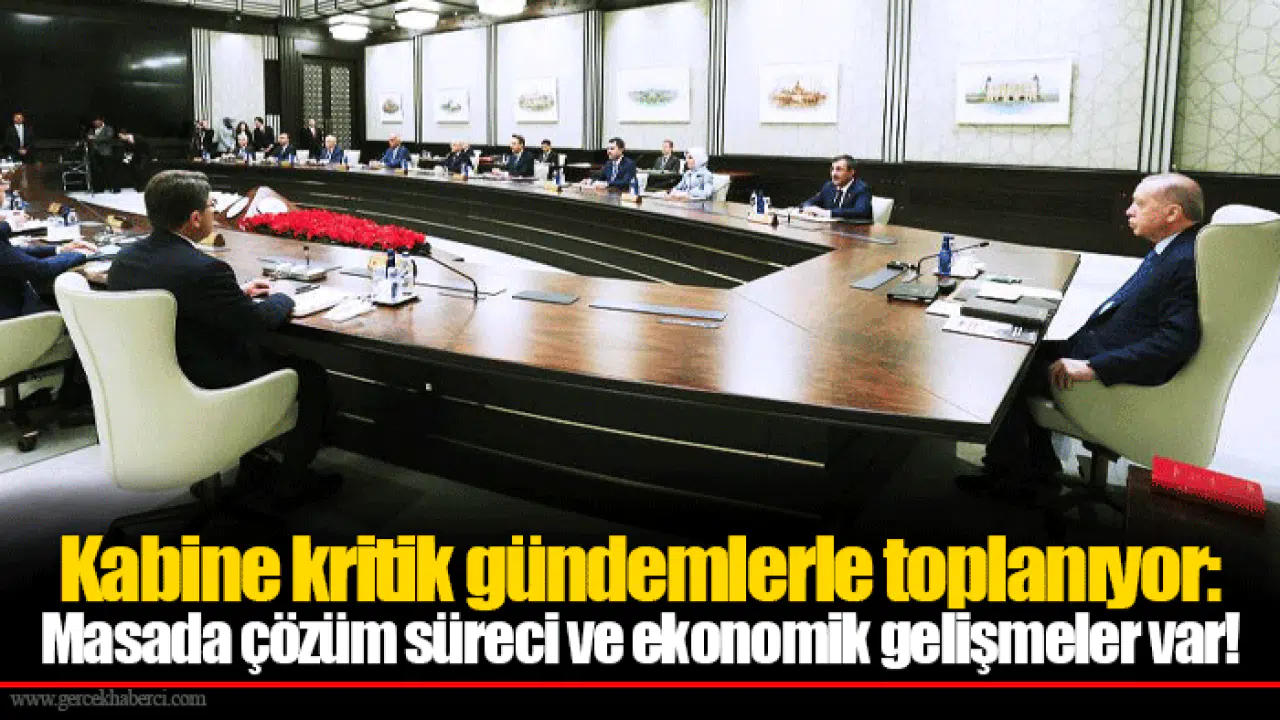 Kabine kritik gündemlerle toplanıyor: Masada çözüm süreci ve ekonomik gelişmeler var!