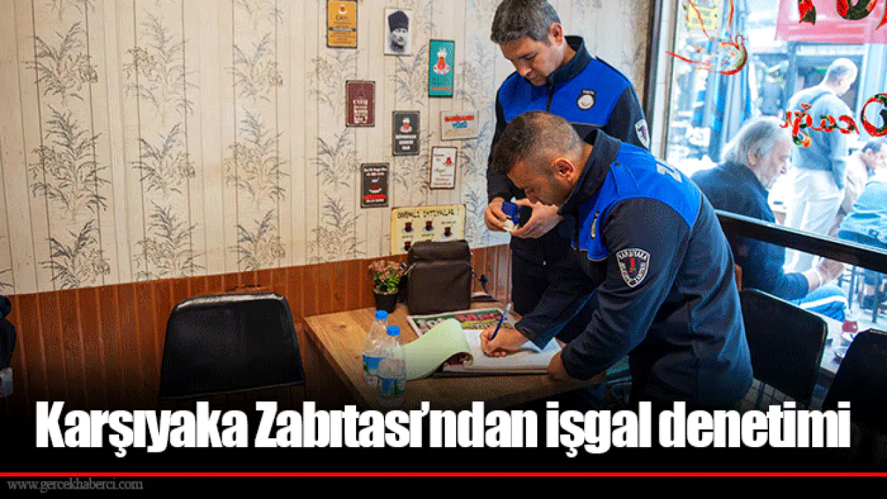 Karşıyaka Zabıtası’ndan işgal denetimi