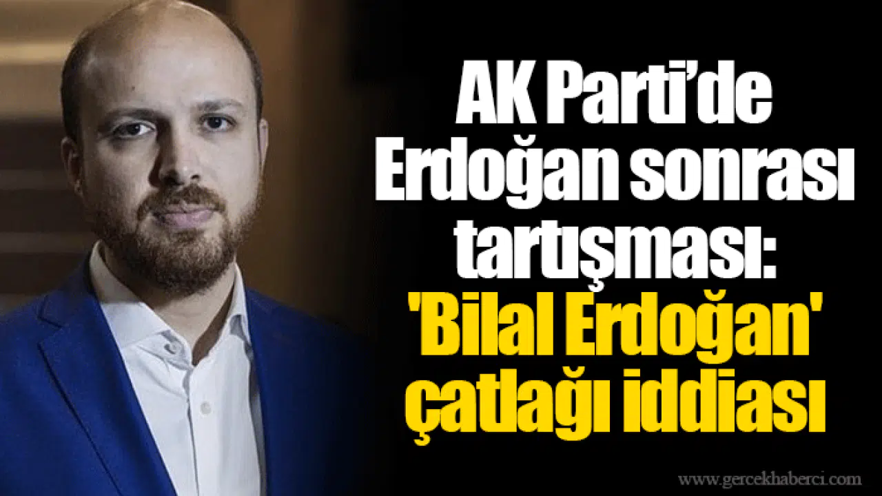 AK Parti’de Erdoğan sonrası tartışması: 'Bilal Erdoğan' çatlağı iddiası