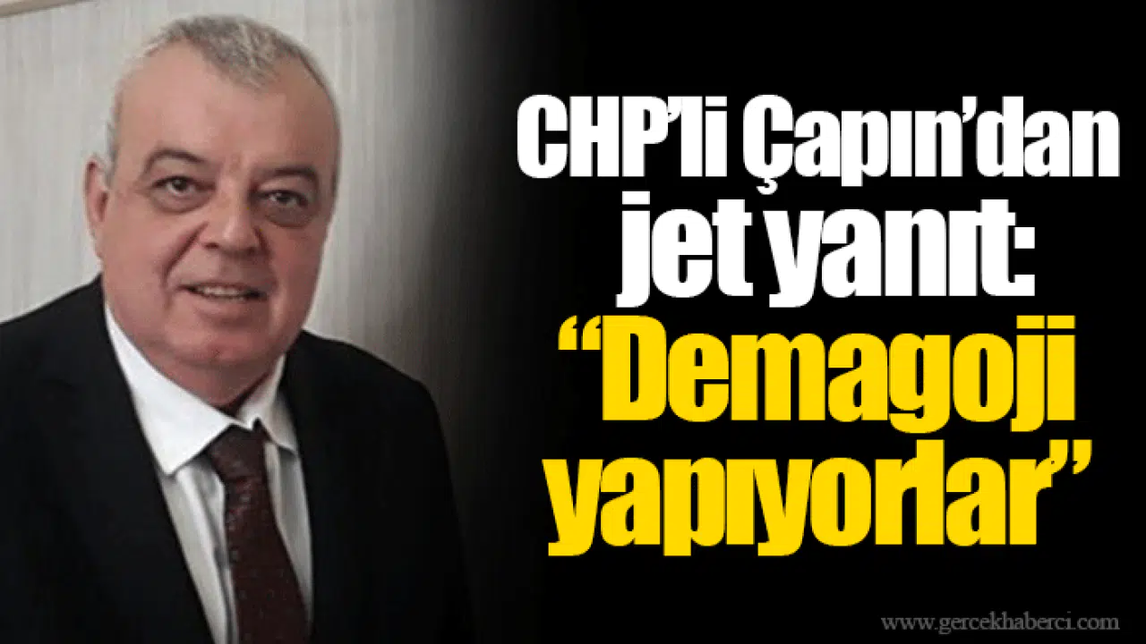 CHP’li Çapın’dan jet yanıt: “Demagoji yapıyorlar”