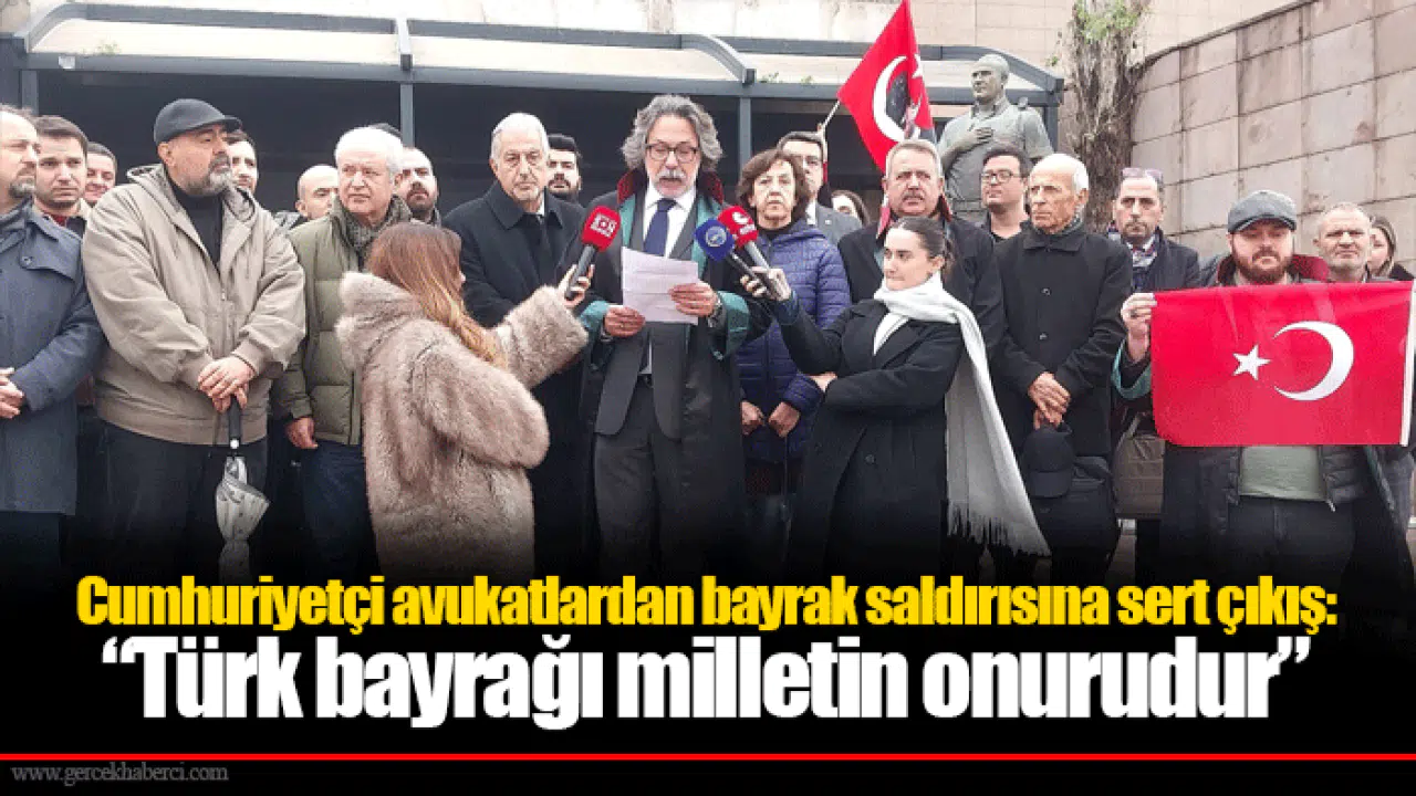 Cumhuriyetçi avukatlardan bayrak saldırısına sert çıkış:  “Türk bayrağı milletin onurudur”