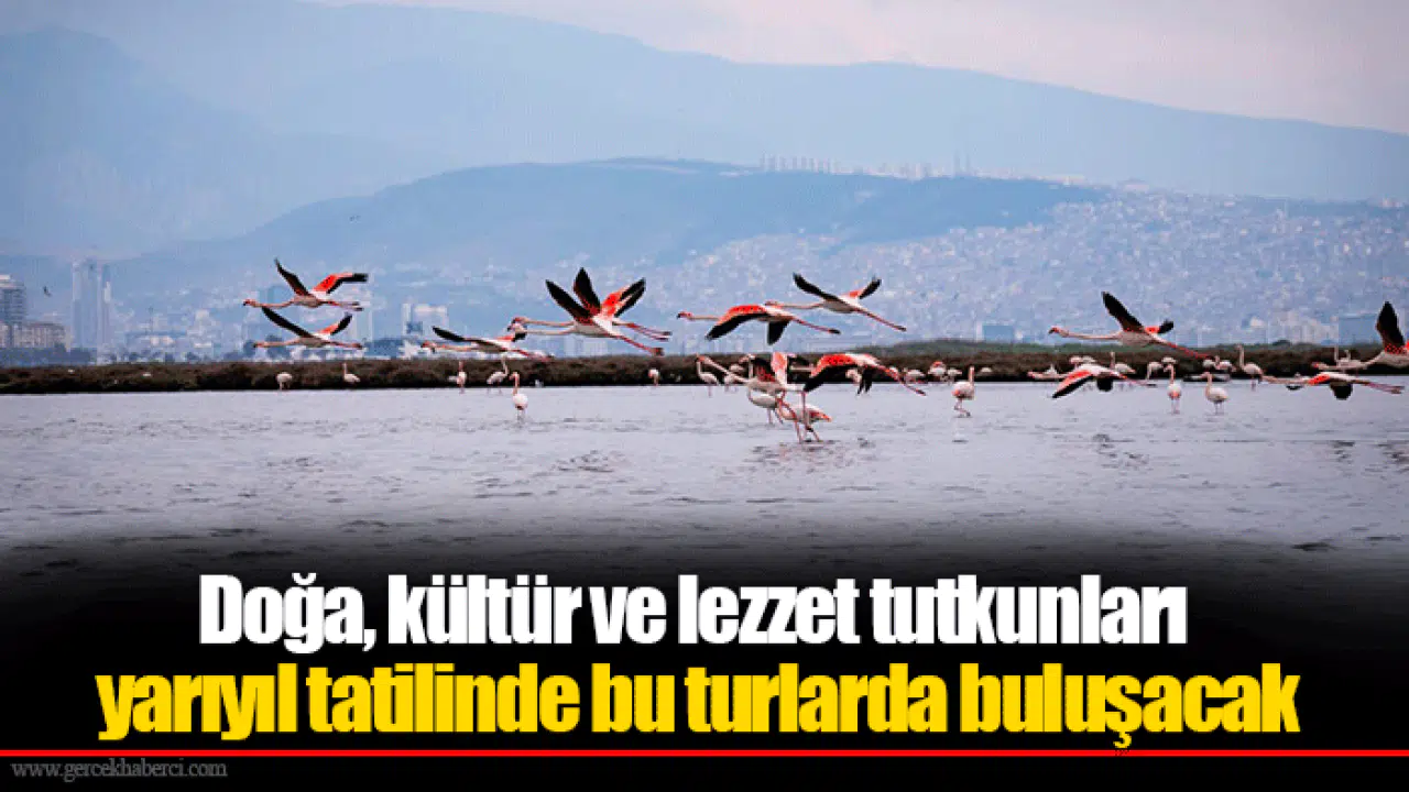 Doğa, kültür ve lezzet tutkunları yarıyıl tatilinde bu turlarda buluşacak