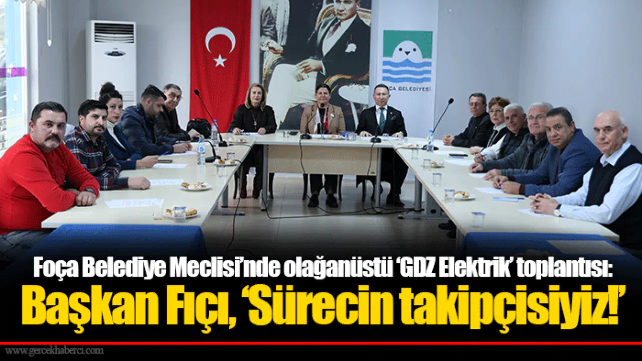Foça Belediye Meclisi’nde olağanüstü ‘GDZ Elektrik’ toplantısı: Başkan Fıçı, ‘Sürecin takipçisiyiz!’