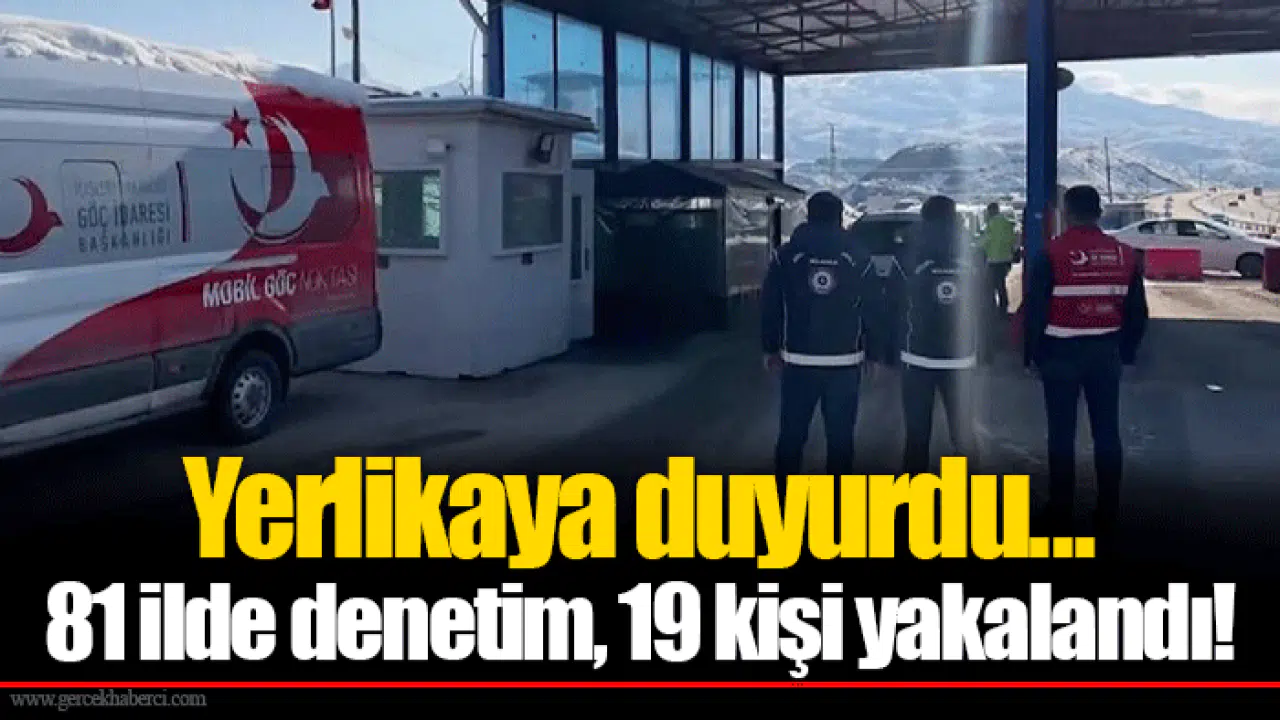 Yerlikaya duyurdu...  81 ilde denetim, 19 kişi yakalandı!