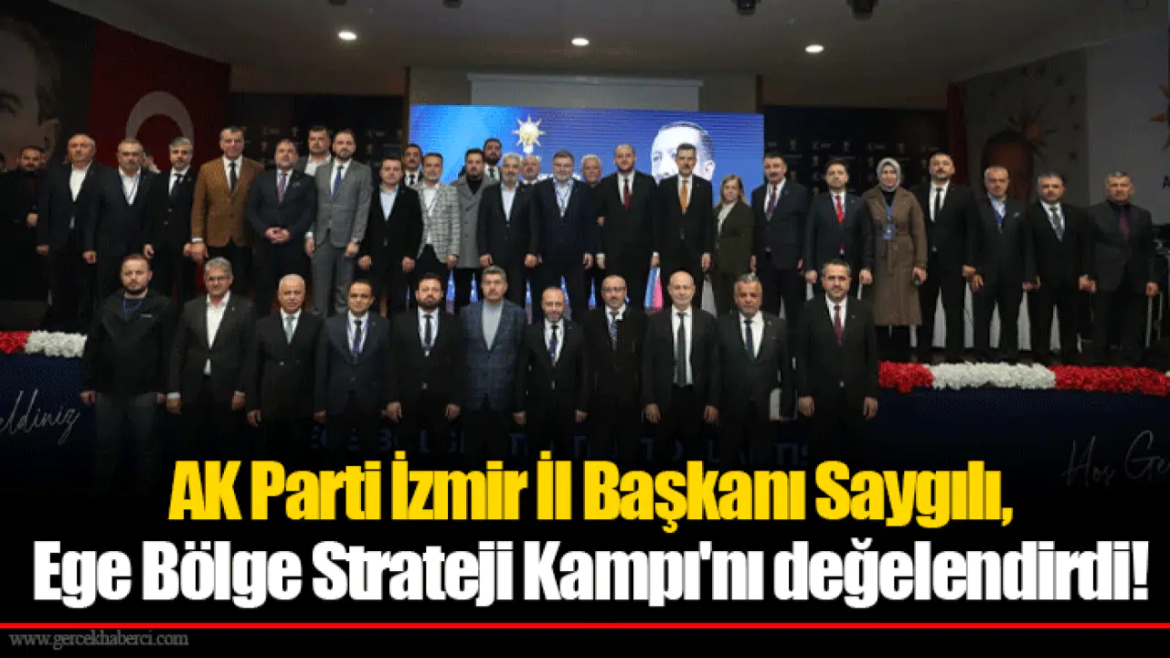 AK Parti İzmir İl Başkanı Saygılı, Ege Bölge Strateji Kampı'nı değelendirdi!