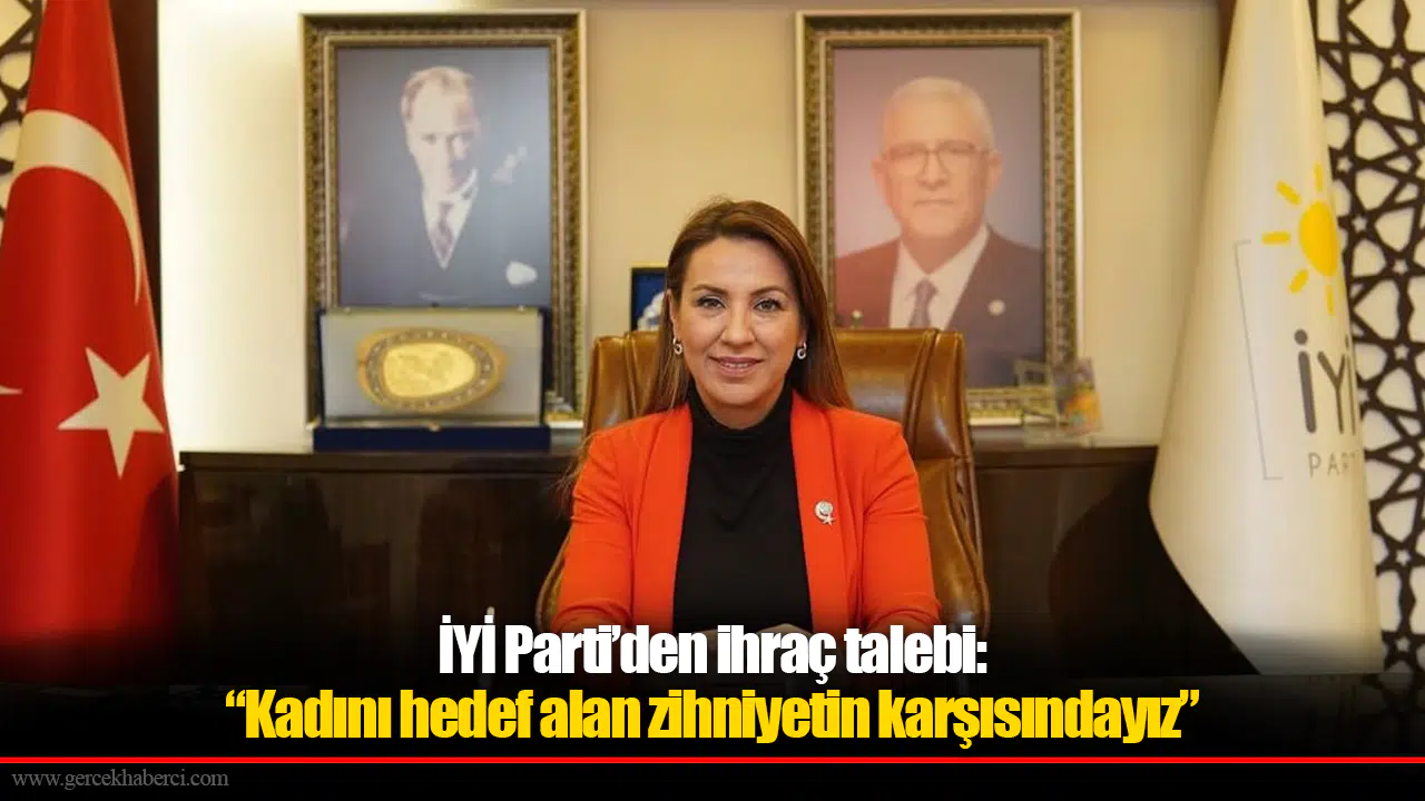 İYİ Parti’den ihraç talebi: “Kadını hedef alan zihniyetin karşısındayız”