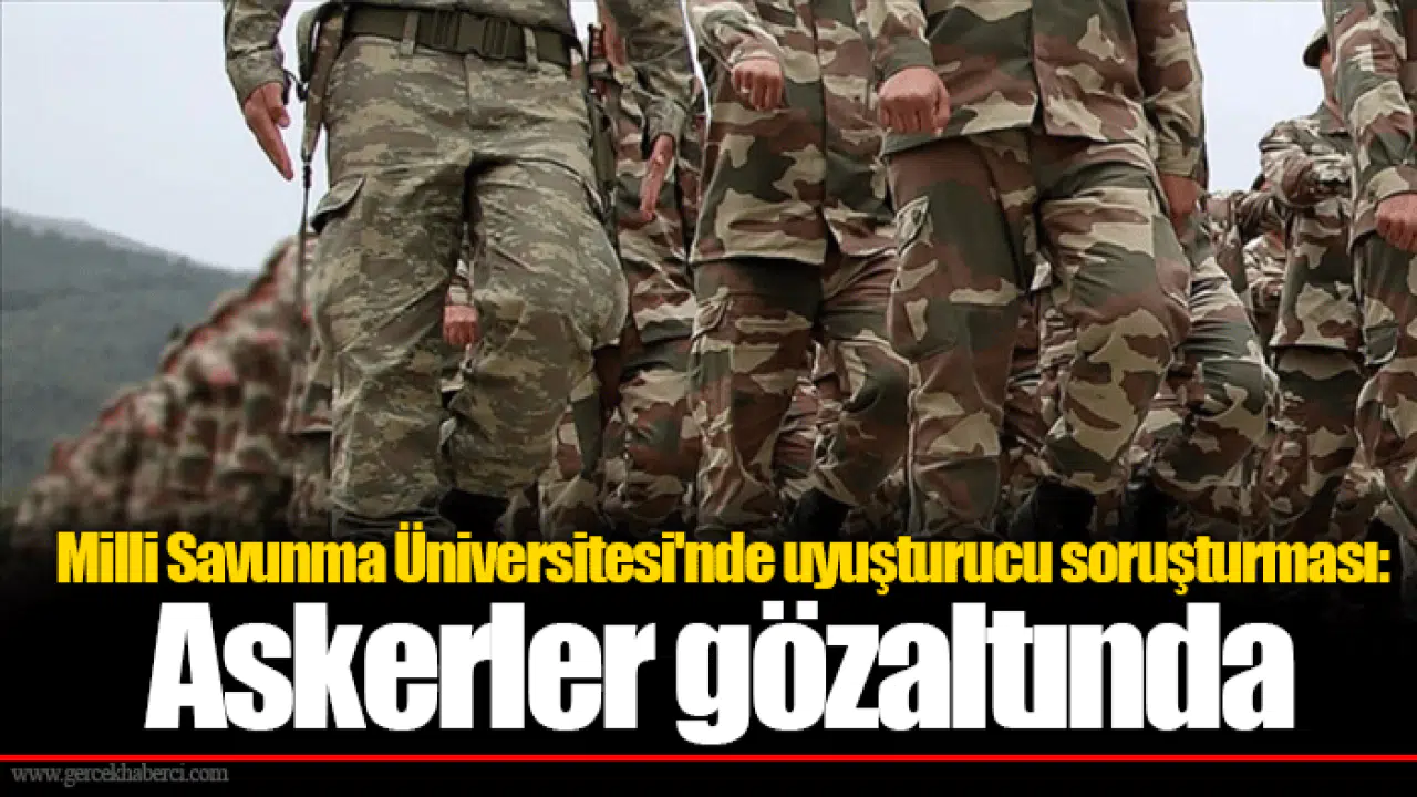 Milli Savunma Üniversitesi'nde uyuşturucu soruşturması: Askerler gözaltında