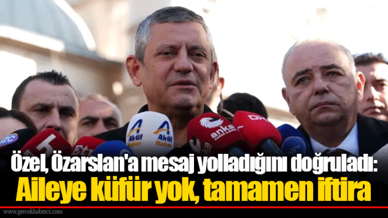 Özel, Özarslan'a mesaj yolladığını doğruladı: Aileye küfür yok, tamamen iftira