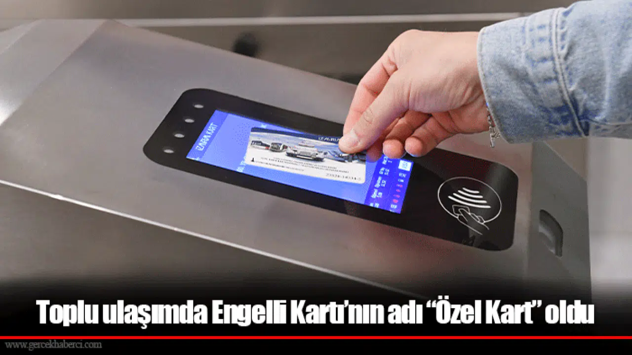 Toplu ulaşımda Engelli Kartı’nın adı “Özel Kart” oldu