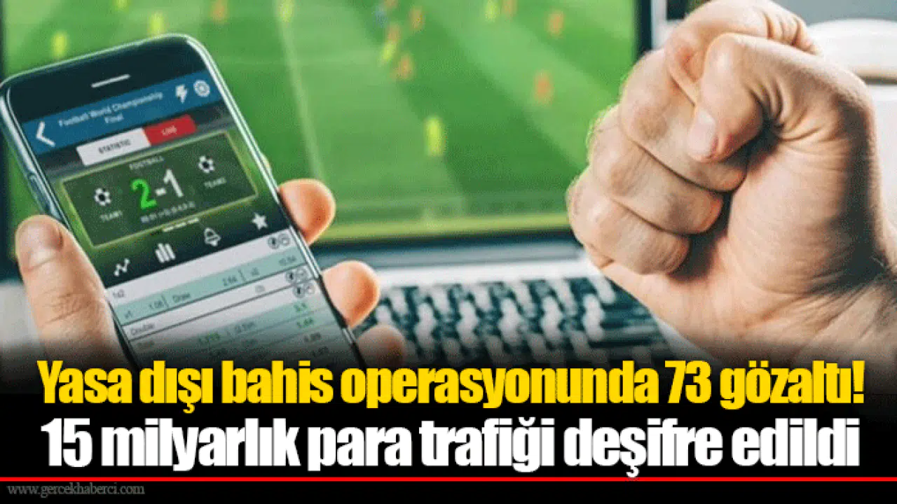 Yasa dışı bahis operasyonunda 73 gözaltı! 15 milyarlık para trafiği deşifre edildi