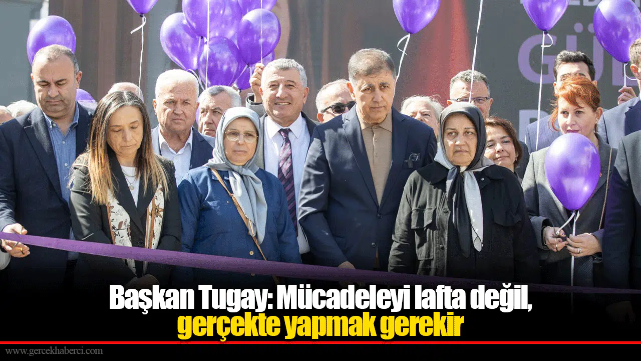 Başkan Tugay: Mücadeleyi lafta değil, gerçekte yapmak gerekir