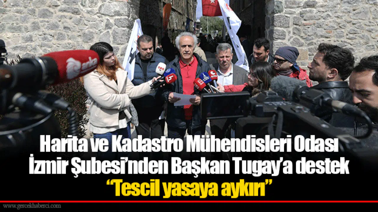 Harita ve Kadastro Mühendisleri Odası İzmir Şubesi’nden Başkan Tugay’a destek: “Tescil yasaya aykırı”