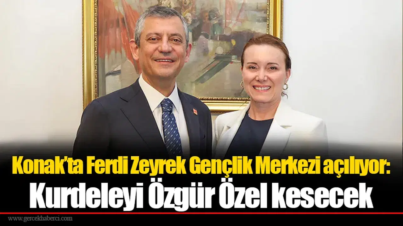 Konak’ta Ferdi Zeyrek Gençlik Merkezi açılıyor: Kurdeleyi Özgür Özel kesecek