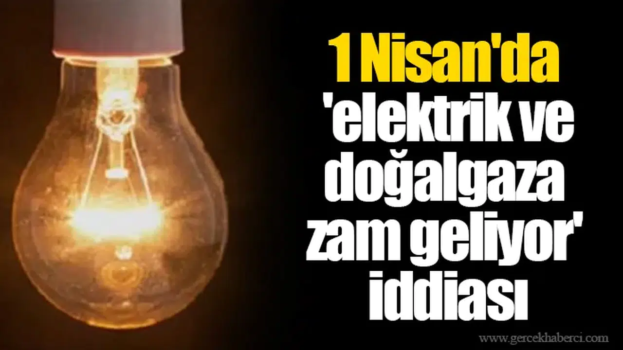 1 Nisan'da 'elektrik ve doğalgaza zam geliyor' iddiası