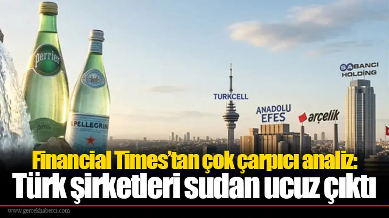 Financial Times’tan çok çarpıcı analiz: Türk şirketleri sudan ucuz çıktı