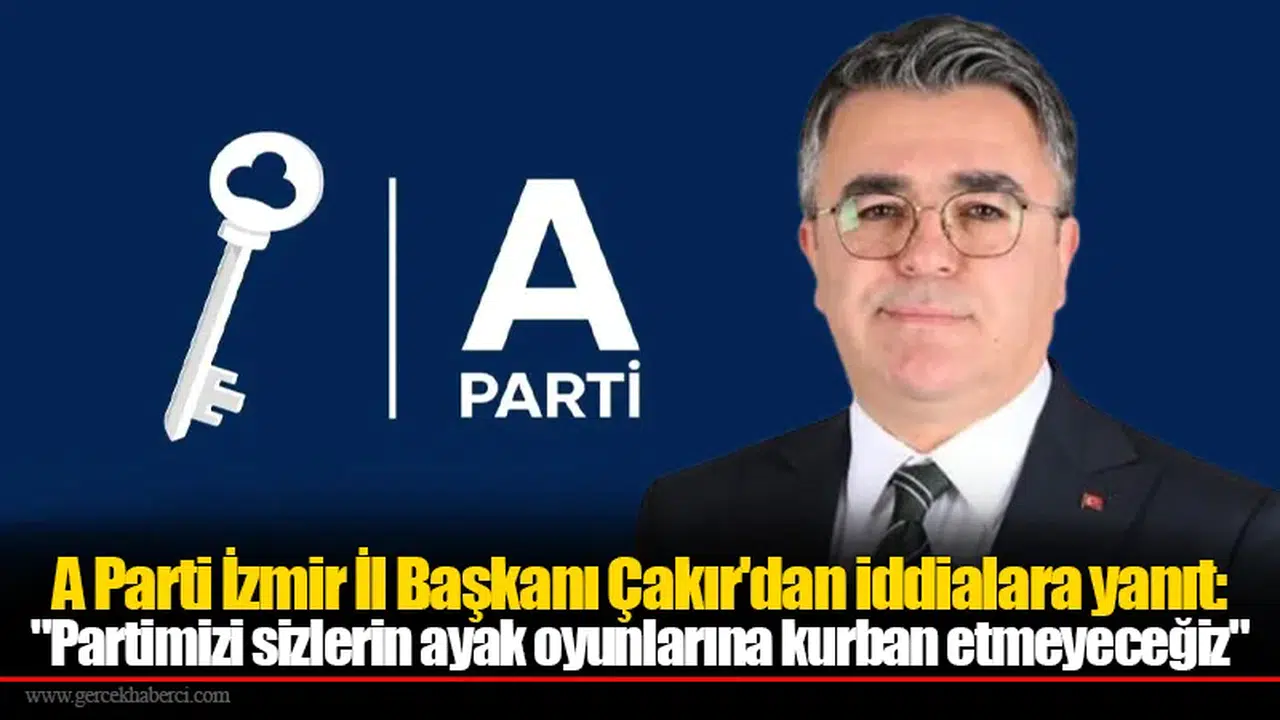 A Parti İzmir İl Başkanı Çakır'dan iddialara yanıt: "Partimizi sizlerin ayak oyunlarına kurban etmeyeceğiz"