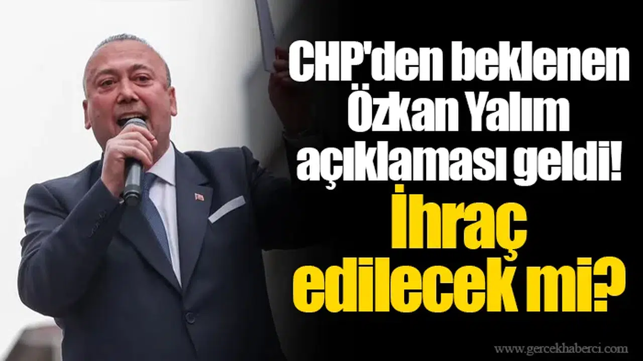 CHP'den beklenen Özkan Yalım açıklaması geldi! İhraç edilecek mi?