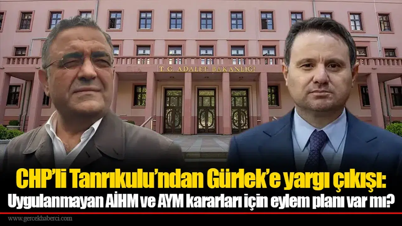 CHP’li Tanrıkulu’ndan Gürlek’e yargı çıkışı: Uygulanmayan AİHM ve AYM kararları için eylem planı var mı?