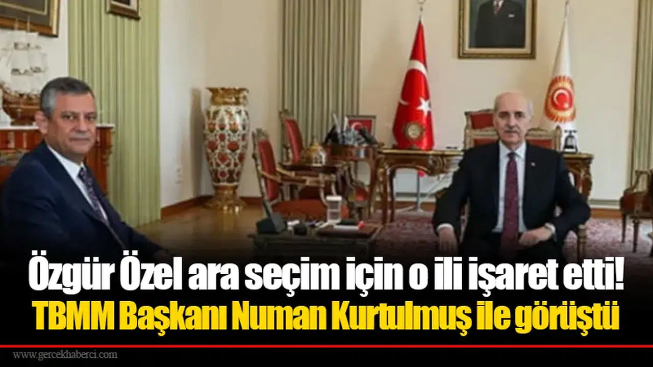 Özgür Özel ara seçim için o ili işaret etti! TBMM Başkanı Numan Kurtulmuş ile görüştü