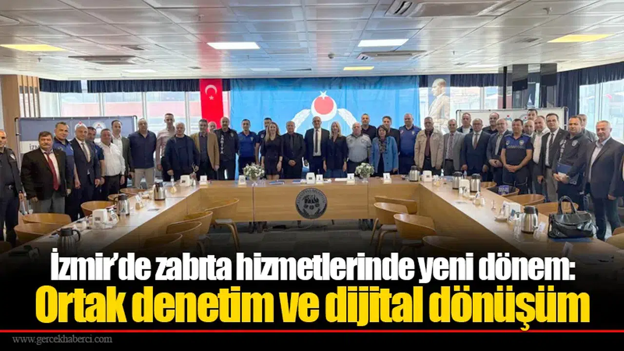 İzmir’de zabıta hizmetlerinde yeni dönem: Ortak denetim ve dijital dönüşüm