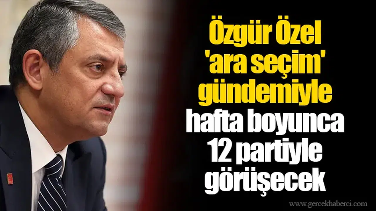 Özgür Özel 'ara seçim' gündemiyle hafta boyunca 12 partiyle görüşecek