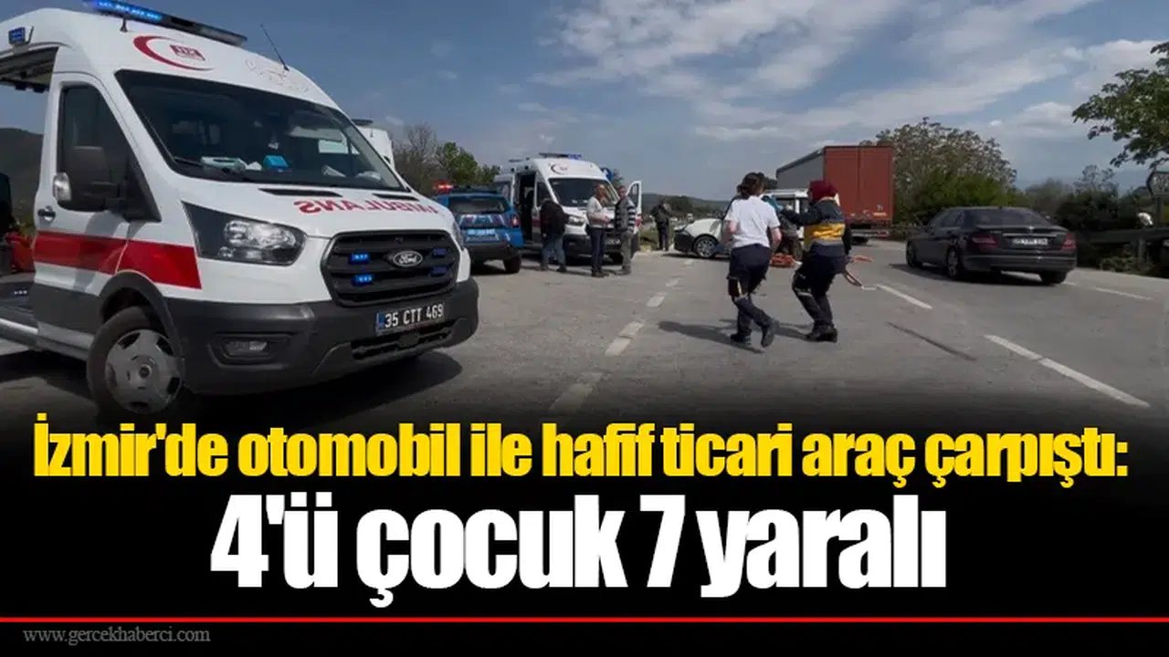 İzmir'de otomobil ile hafif ticari araç çarpıştı: 4'ü çocuk 7 yaralı