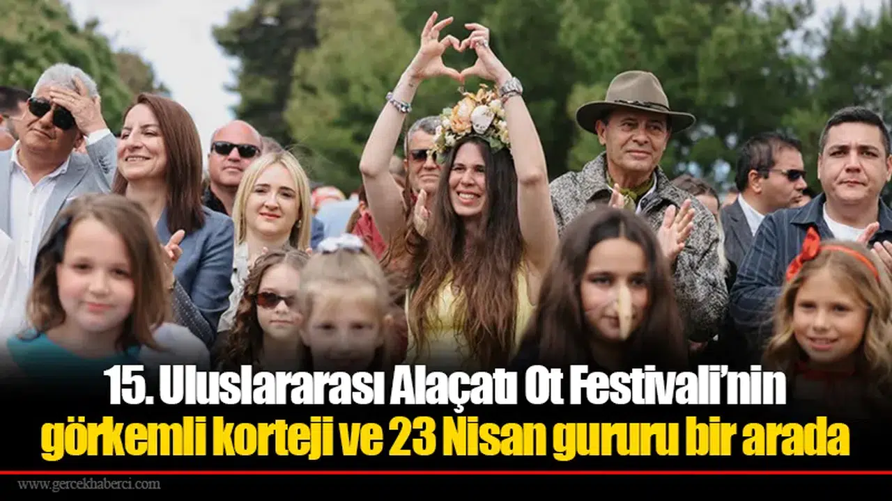 15. Uluslararası Alaçatı Ot Festivali’nin görkemli korteji ve 23 Nisan gururu bir arada