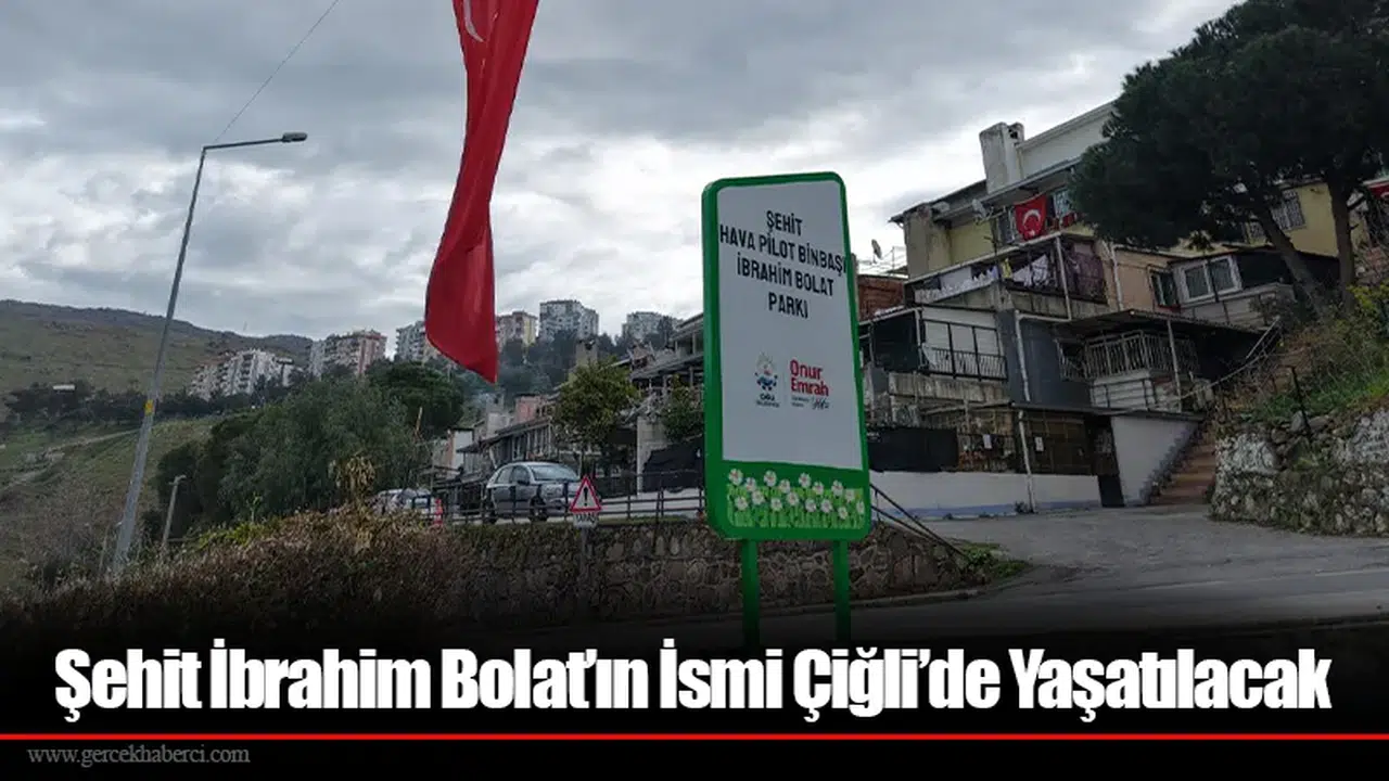 Şehit İbrahim Bolat’ın İsmi Çiğli’de Yaşatılacak