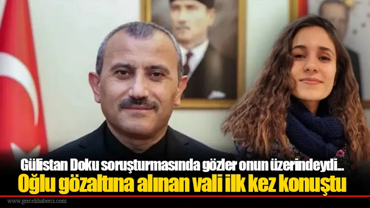 Gülistan Doku soruşturmasında gözler onun üzerindeydi... Oğlu gözaltına alınan vali ilk kez konuştu