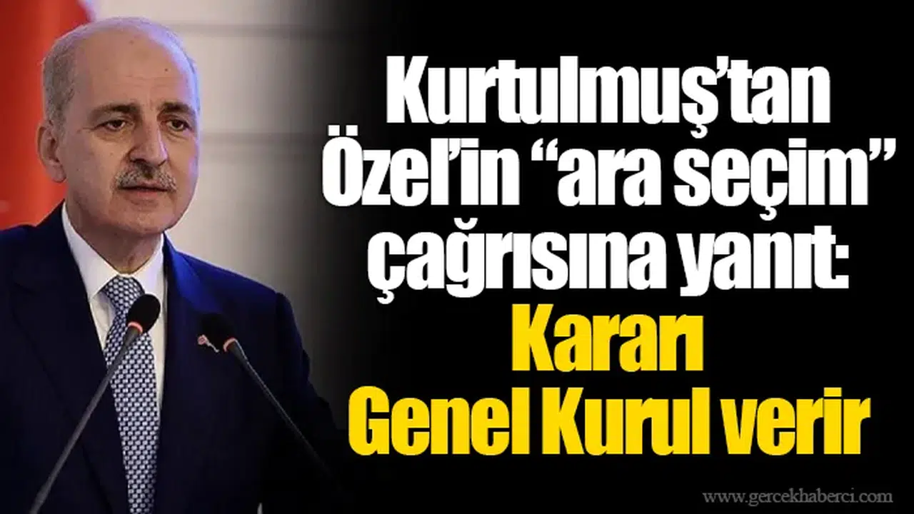 Kurtulmuş’tan Özel’in “ara seçim” çağrısına yanıt: Kararı Genel Kurul verir