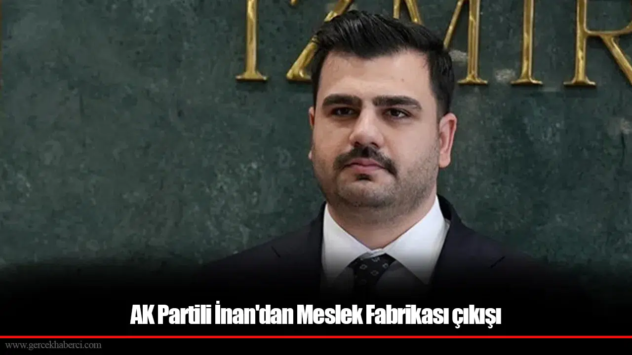 AK Partili İnan'dan Meslek Fabrikası çıkışı